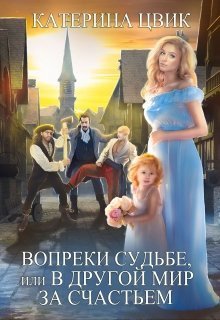 Обложка книги Вопреки судьбе, или В другой мир за счастьем (СИ)